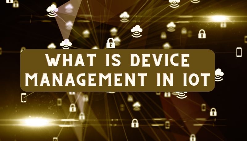 What is Device Management in IoT